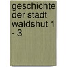 Geschichte der Stadt Waldshut 1 - 3 by Unknown