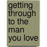 Getting Through to the Man You Love door Michele Weiner-Davis