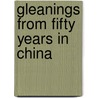 Gleanings From Fifty Years In China by Archibald John Little