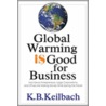 Global Warming Is Good for Business by K.B. Keilbach