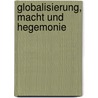 Globalisierung, Macht und Hegemonie by Unknown
