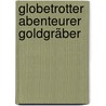 Globetrotter Abenteurer Goldgräber door Hans-Alexander Kneider