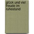 Glück und viel Freude im Ruhestand