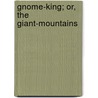 Gnome-King; Or, the Giant-Mountains by George Colman