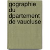 Gographie Du Dpartement de Vaucluse by Adolphe Laurent Joanne
