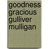 Goodness Gracious Gulliver Mulligan by Susan Chalker Browne