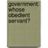 Government: Whose Obedient Servant?