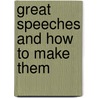 Great Speeches And How To Make Them by Unknown