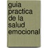 Guia Practica de La Salud Emocional