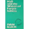 H2o And The Waters Of Forgetfulness by Ivan Illich
