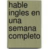 Hable Ingles En Una Semana Completo by Inc Penton Overseas
