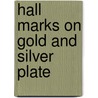 Hall Marks on Gold and Silver Plate door William Chaffers