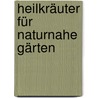 Heilkräuter für naturnahe Gärten by Andrea Thek