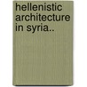 Hellenistic Architecture In Syria.. by Steuben Butler Murray