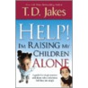 Help! I'm Raising My Children Alone by Td Jakes