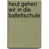 Heut gehen wir in die Ballettschule door Susa Hammerle