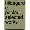 Hildegard E. Peplau, Selected Works door Hildegard E. Peplau