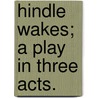Hindle Wakes; A Play In Three Acts. door Stanley Houghton