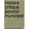 Histoire Critique Pouvoir Municipal door Constant Leber