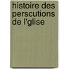 Histoire Des Perscutions de L'Glise door Benjamin Aub