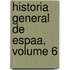 Historia General de Espaa, Volume 6