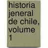 Historia Jeneral de Chile, Volume 1 door Anonymous Anonymous