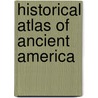 Historical Atlas Of Ancient America door Norman Bancroft Hunt