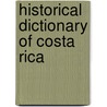Historical Dictionary Of Costa Rica door Theodore Shakespeare Creedman