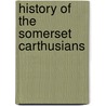 History Of The Somerset Carthusians door Ethel Margaret Thompson 1866-