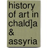 History of Art in Chald]a & Assyria door Georges Perrot
