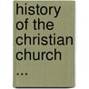 History of the Christian Church ... door Onbekend