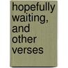 Hopefully Waiting, and Other Verses by Randolph Anson D.F.