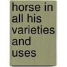 Horse In All His Varieties And Uses by John Lawrence