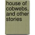 House of Cobwebs, and Other Stories