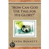 How Can God Use This For His Glory? door Linda Bennett