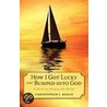 How I Got Lucky And Bumped Into God by Christopher J. Regan