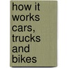 How It Works Cars, Trucks And Bikes by Steven Parker