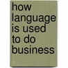 How Language is Used to Do Business door Edward Montgomery Clift