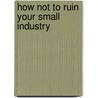 How Not To Ruin Your Small Industry by Sanjiv J. Phansalkar