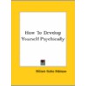 How To Develop Yourself Psychically by William Walker Atkinson