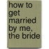 How to Get Married by Me, the Bride