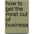 How to Get the Most Out of Business