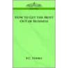 How to Get the Most Out of Business door Bertie Charles Forbes