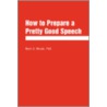 How to Prepare a Pretty Good Speech by Mark G. PhD Woods