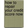 How to Repair Your Credit Score Now door Jamaine Burrell