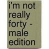I'm Not Really Forty - Male Edition door Jake Adie