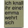 Ich knall ihr eine! Emma wehrt sich by Elisabeth Zöller
