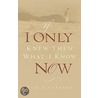 If I Only Knew Then What I Know Now by Ken Zieverink