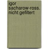 Igor Sacharow-Ross. Nicht gefiltert by Anna Karina Hofbauer