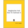 Imagination And How To Cultivate It door W.R.C. Latson